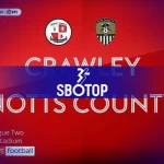 SBOTOP: Crawley vs.Notts County | 2-1: Kisah Ketabahan, Tujuan, dan Kemuliaan
